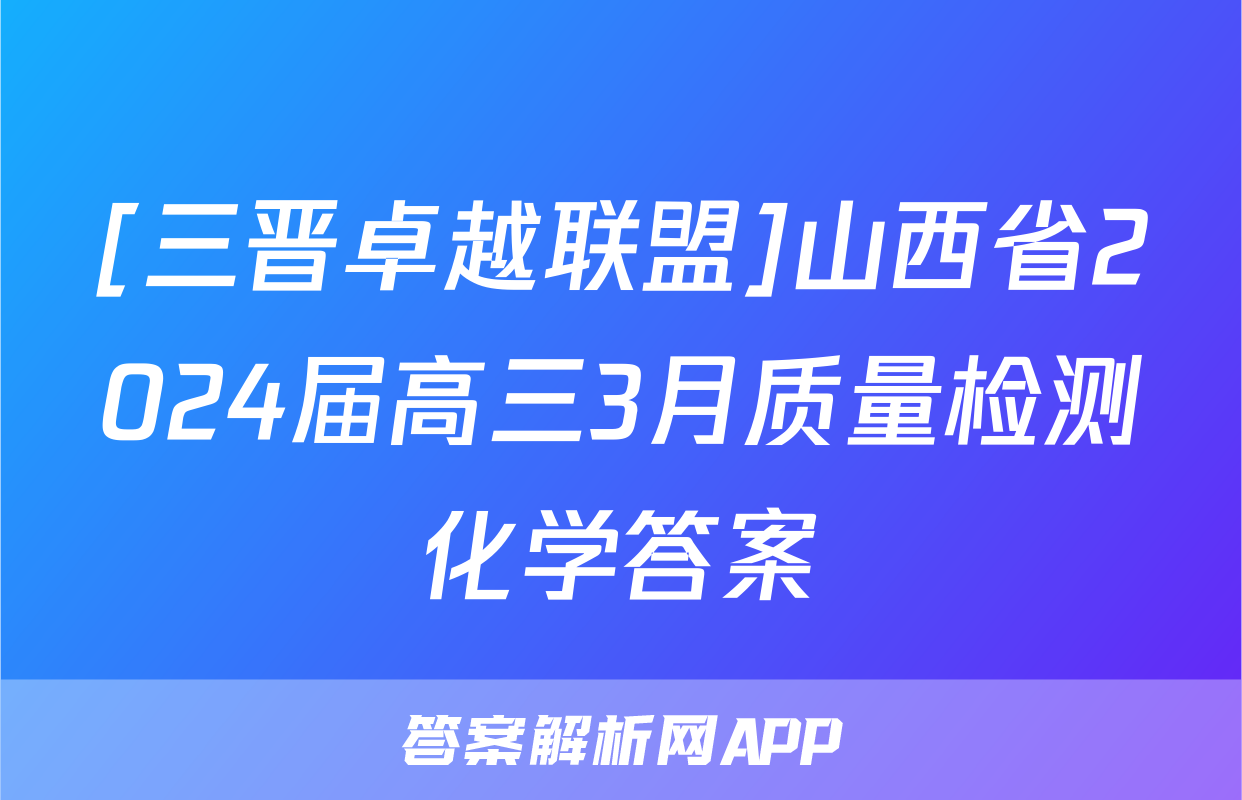 [三晋卓越联盟]山西省2024届高三3月质量检测化学答案