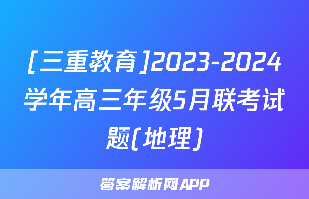 [三重教育]2023-2024学年高三年级5月联考试题(地理)