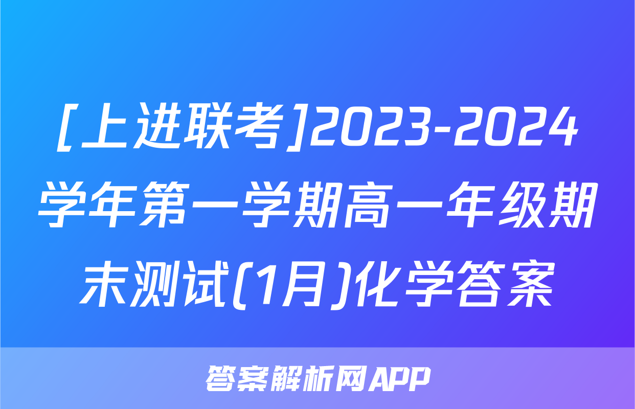 [上进联考]2023-2024学年第一学期高一年级期末测试(1月)化学答案