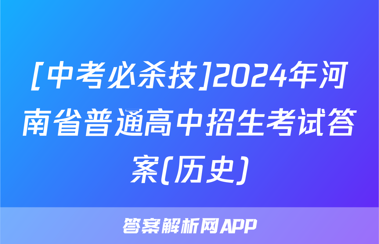[中考必杀技]2024年河南省普通高中招生考试答案(历史)
