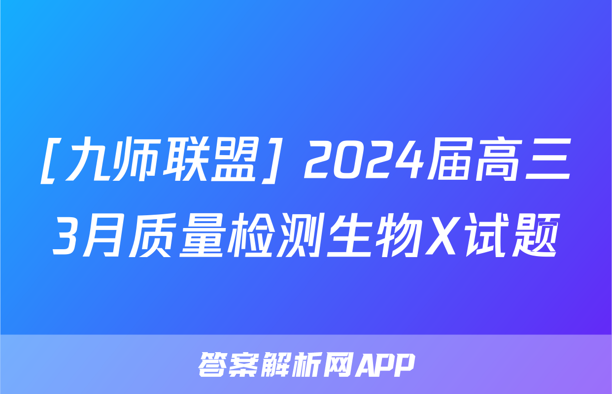 [九师联盟] 2024届高三3月质量检测生物X试题