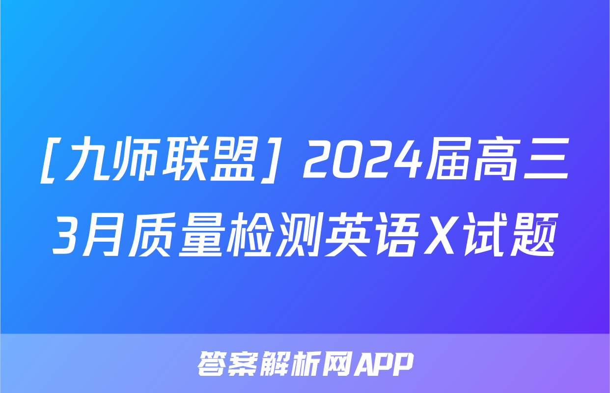 [九师联盟] 2024届高三3月质量检测英语X试题
