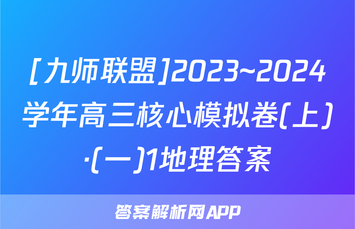 [九师联盟]2023~2024学年高三核心模拟卷(上)·(一)1地理答案