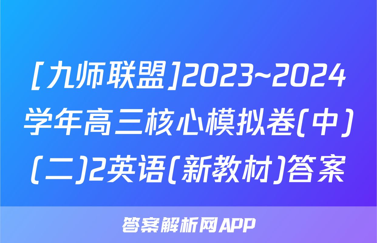 [九师联盟]2023~2024学年高三核心模拟卷(中)(二)2英语(新教材)答案