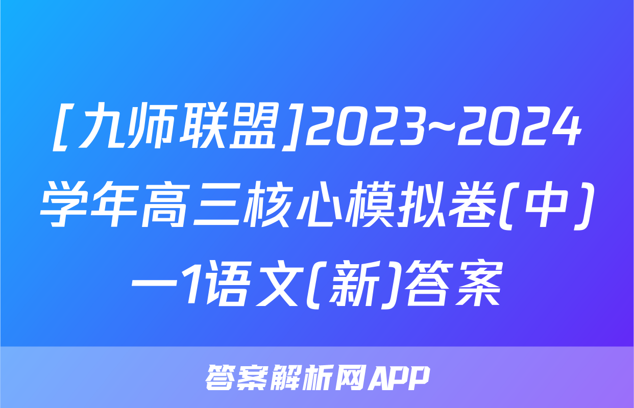 [九师联盟]2023~2024学年高三核心模拟卷(中)一1语文(新)答案