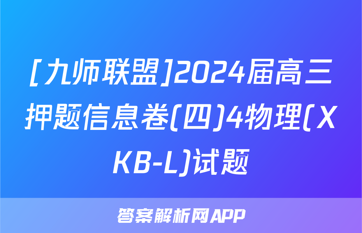 [九师联盟]2024届高三押题信息卷(四)4物理(XKB-L)试题