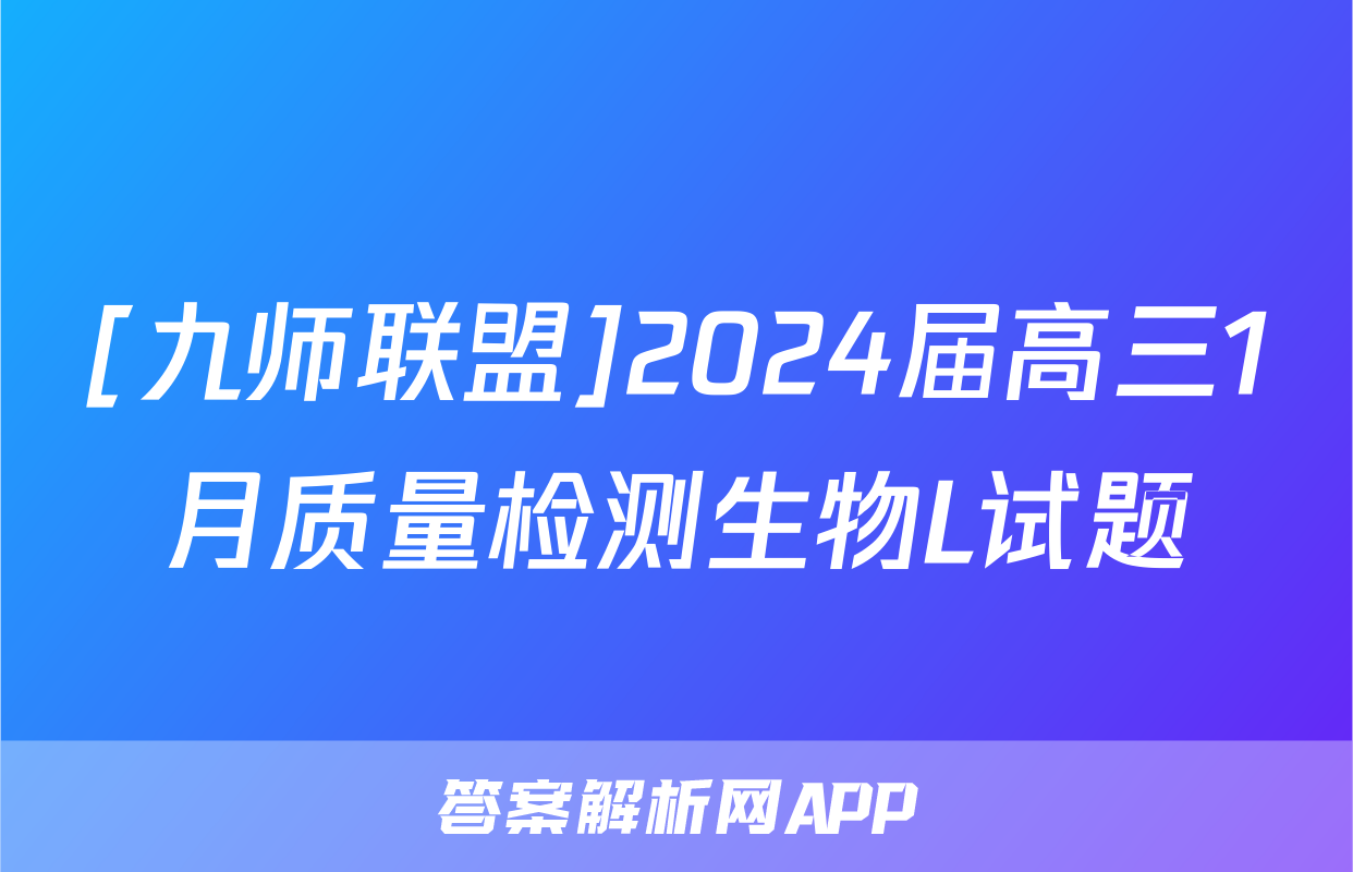 [九师联盟]2024届高三1月质量检测生物L试题