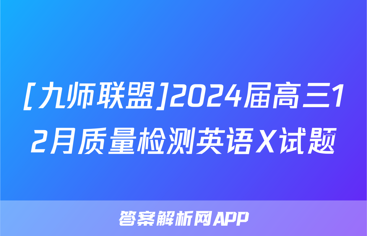 [九师联盟]2024届高三12月质量检测英语X试题