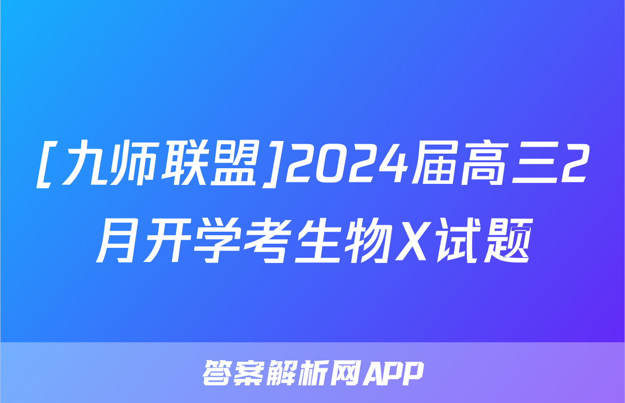 [九师联盟]2024届高三2月开学考生物X试题
