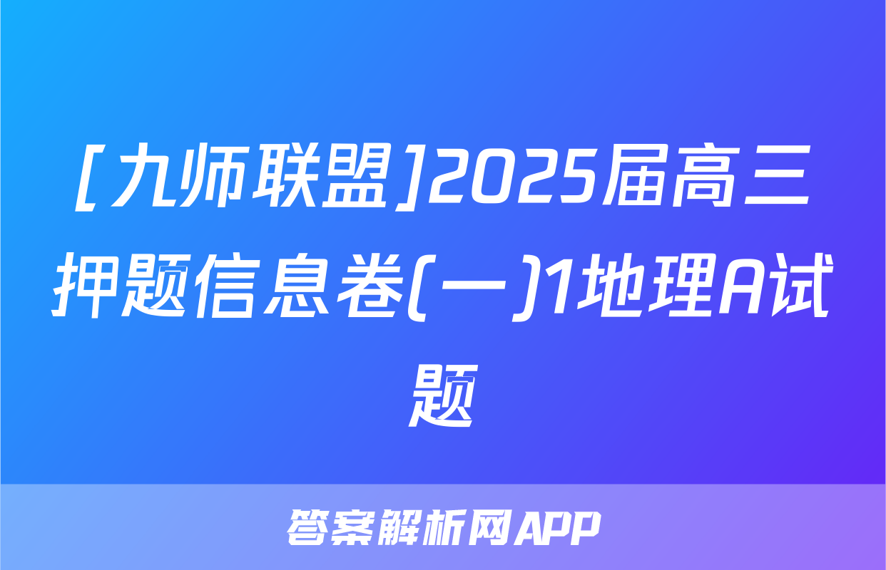[九师联盟]2025届高三押题信息卷(一)1地理A试题