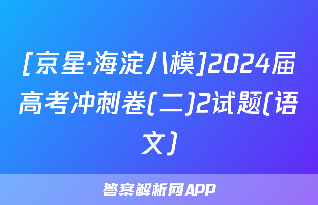 [京星·海淀八模]2024届高考冲刺卷(二)2试题(语文)