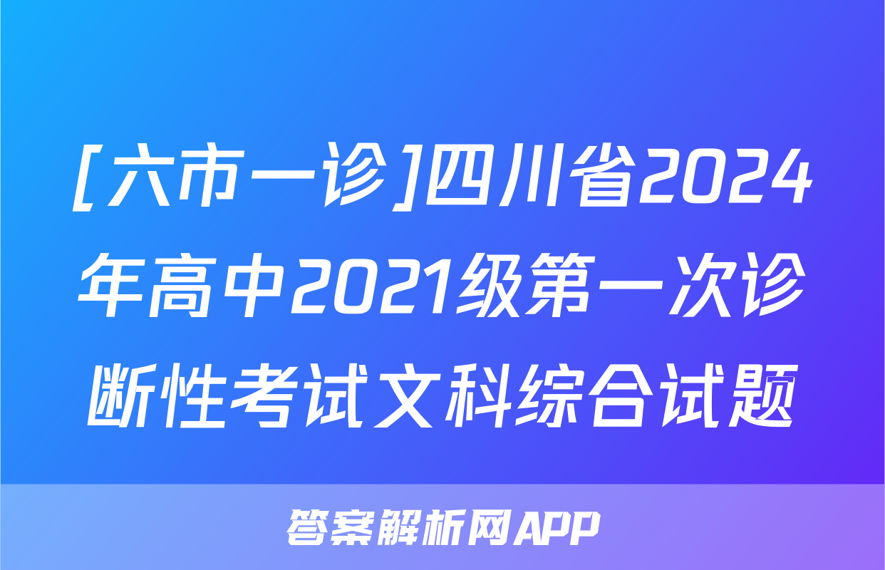 [六市一诊]四川省2024年高中2021级第一次诊断性考试文科综合试题