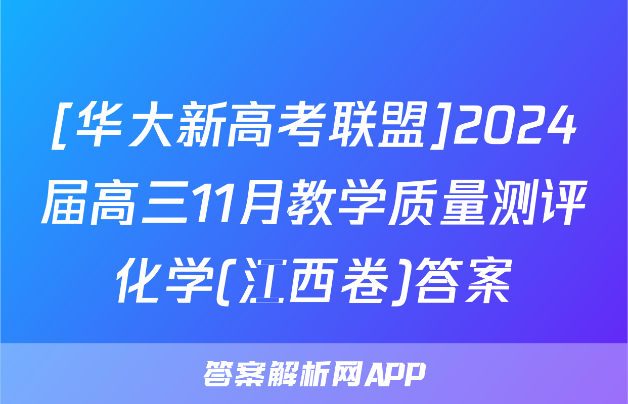 [华大新高考联盟]2024届高三11月教学质量测评化学(江西卷)答案