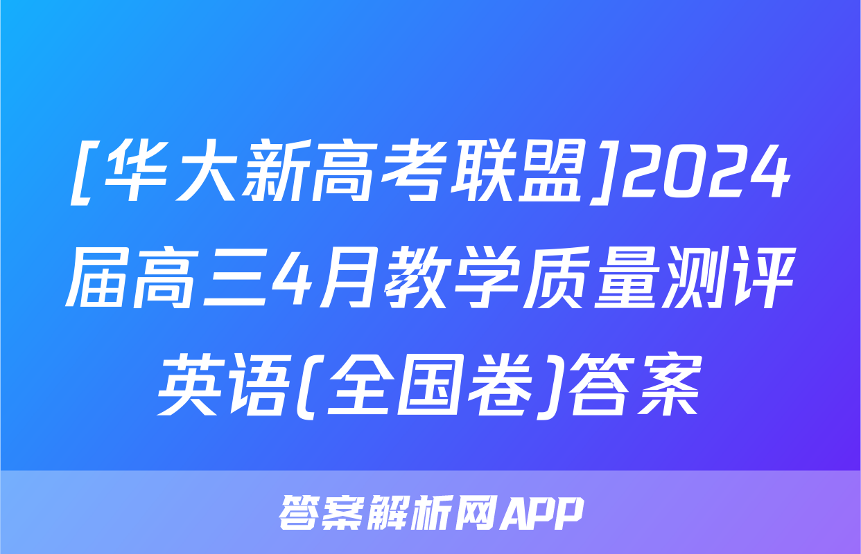 [华大新高考联盟]2024届高三4月教学质量测评英语(全国卷)答案