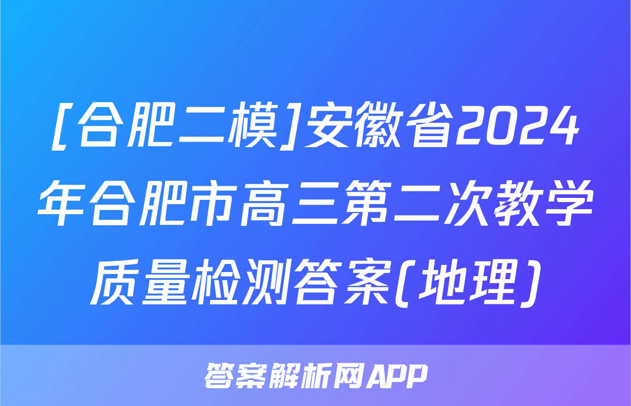 [合肥二模]安徽省2024年合肥市高三第二次教学质量检测答案(地理)