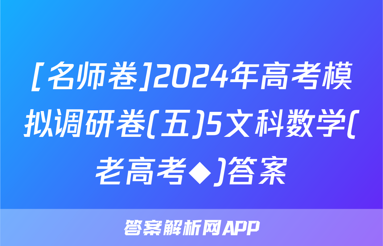 [名师卷]2024年高考模拟调研卷(五)5文科数学(老高考◆)答案
