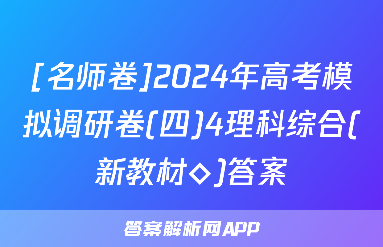 [名师卷]2024年高考模拟调研卷(四)4理科综合(新教材◇)答案