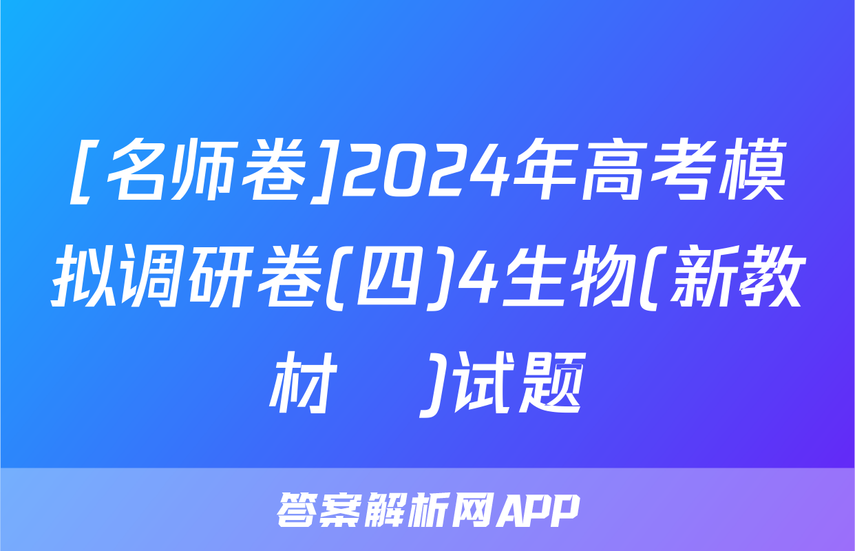 [名师卷]2024年高考模拟调研卷(四)4生物(新教材▣)试题