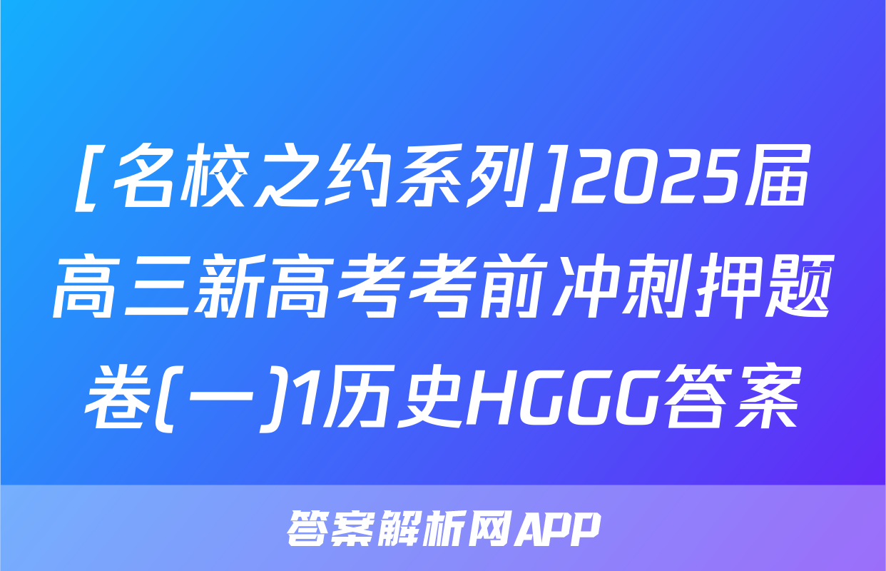 [名校之约系列]2025届高三新高考考前冲刺押题卷(一)1历史HGGG答案