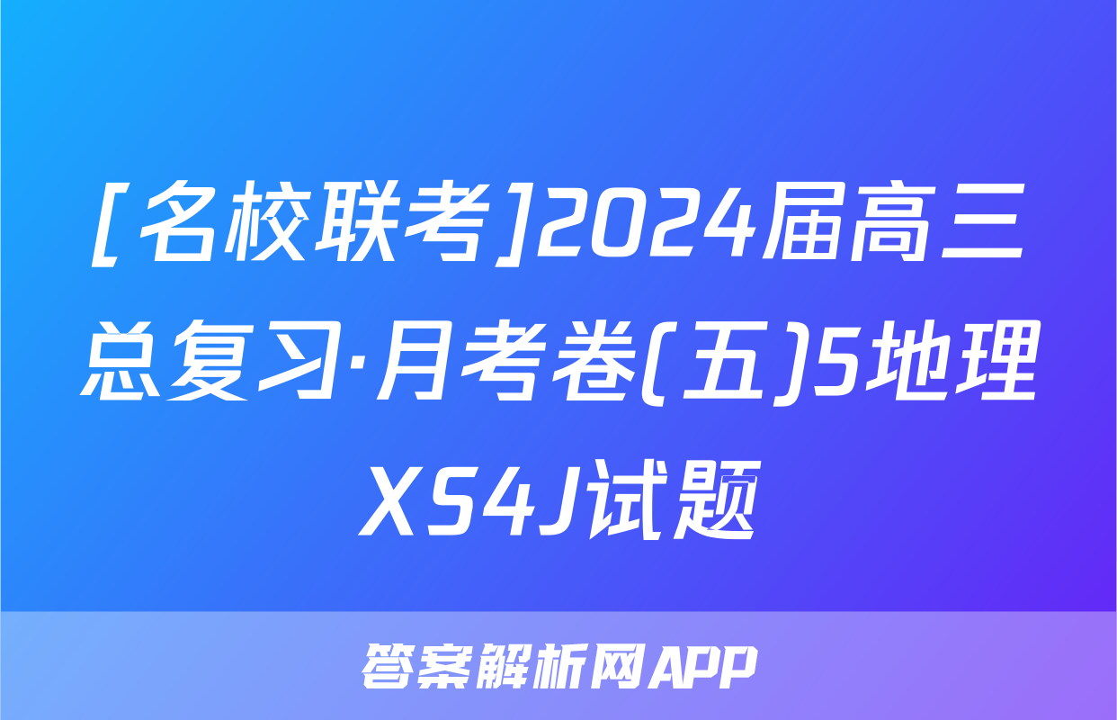 [名校联考]2024届高三总复习·月考卷(五)5地理XS4J试题