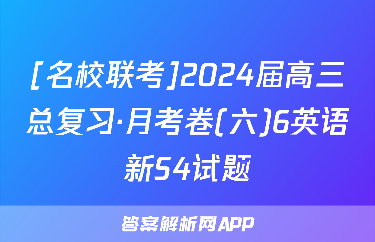 [名校联考]2024届高三总复习·月考卷(六)6英语新S4试题