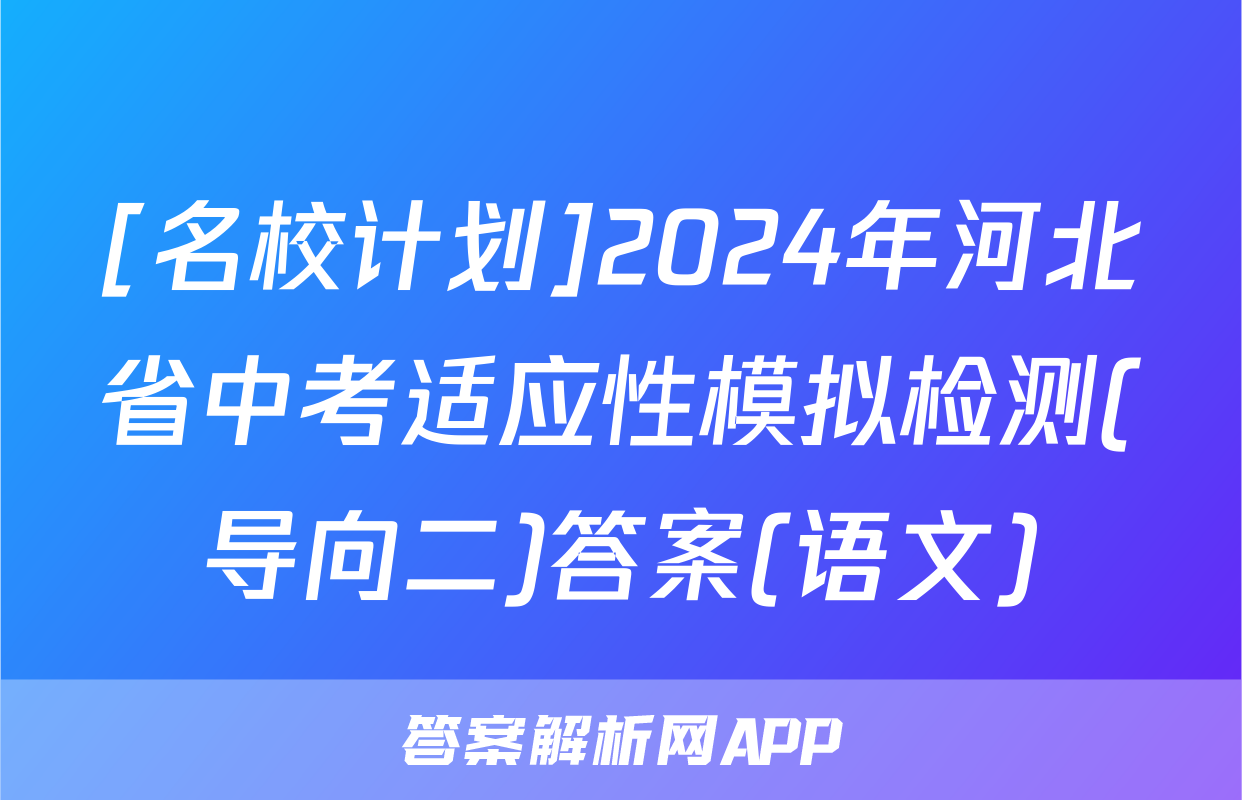 [名校计划]2024年河北省中考适应性模拟检测(导向二)答案(语文)