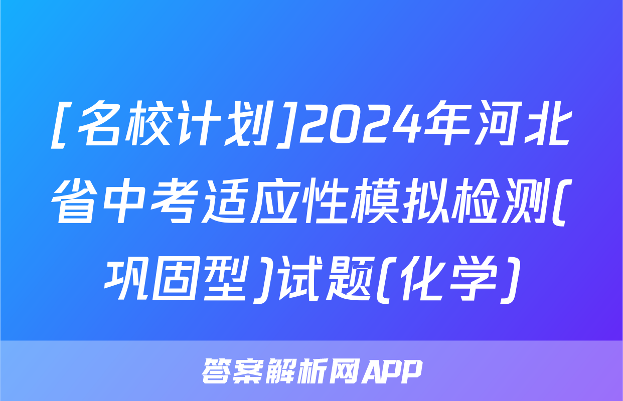 [名校计划]2024年河北省中考适应性模拟检测(巩固型)试题(化学)