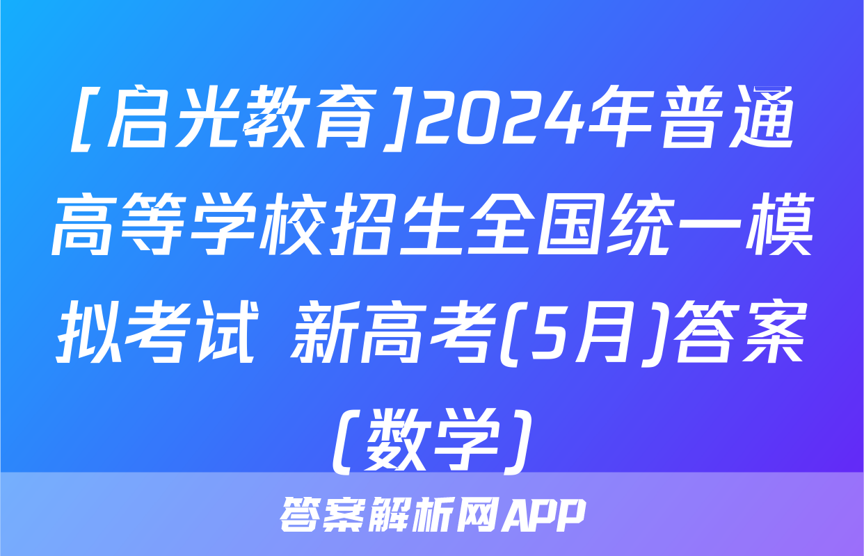 [启光教育]2024年普通高等学校招生全国统一模拟考试 新高考(5月)答案(数学)
