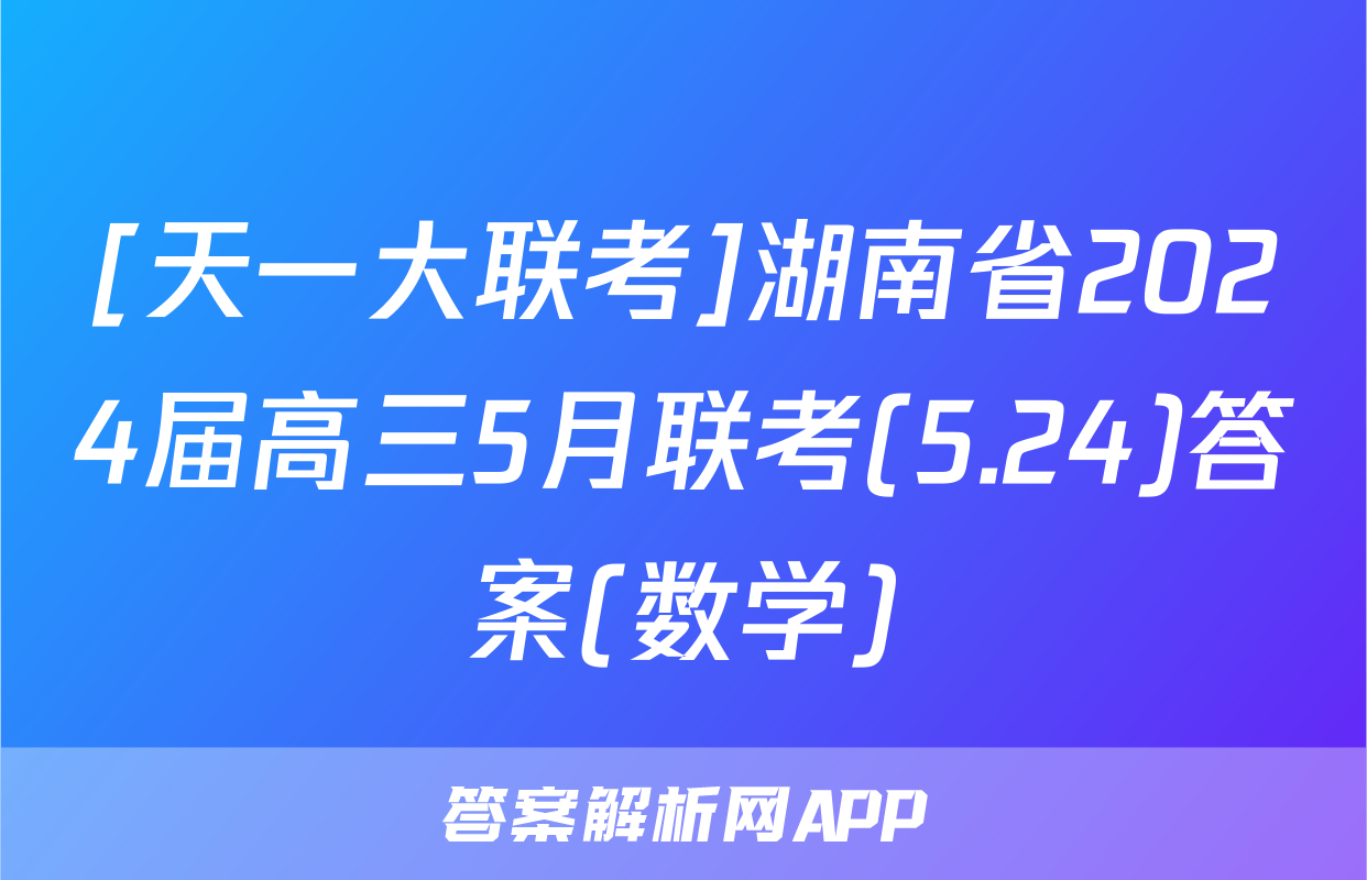 [天一大联考]湖南省2024届高三5月联考(5.24)答案(数学)