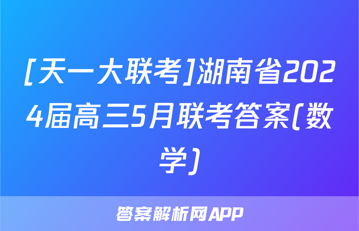 [天一大联考]湖南省2024届高三5月联考答案(数学)