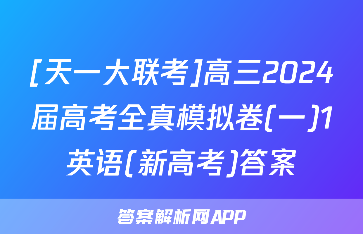 [天一大联考]高三2024届高考全真模拟卷(一)1英语(新高考)答案