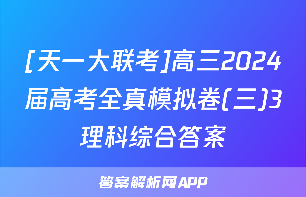 [天一大联考]高三2024届高考全真模拟卷(三)3理科综合答案