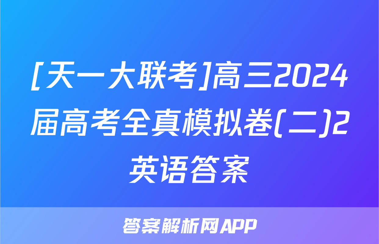 [天一大联考]高三2024届高考全真模拟卷(二)2英语答案