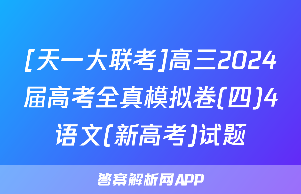 [天一大联考]高三2024届高考全真模拟卷(四)4语文(新高考)试题
