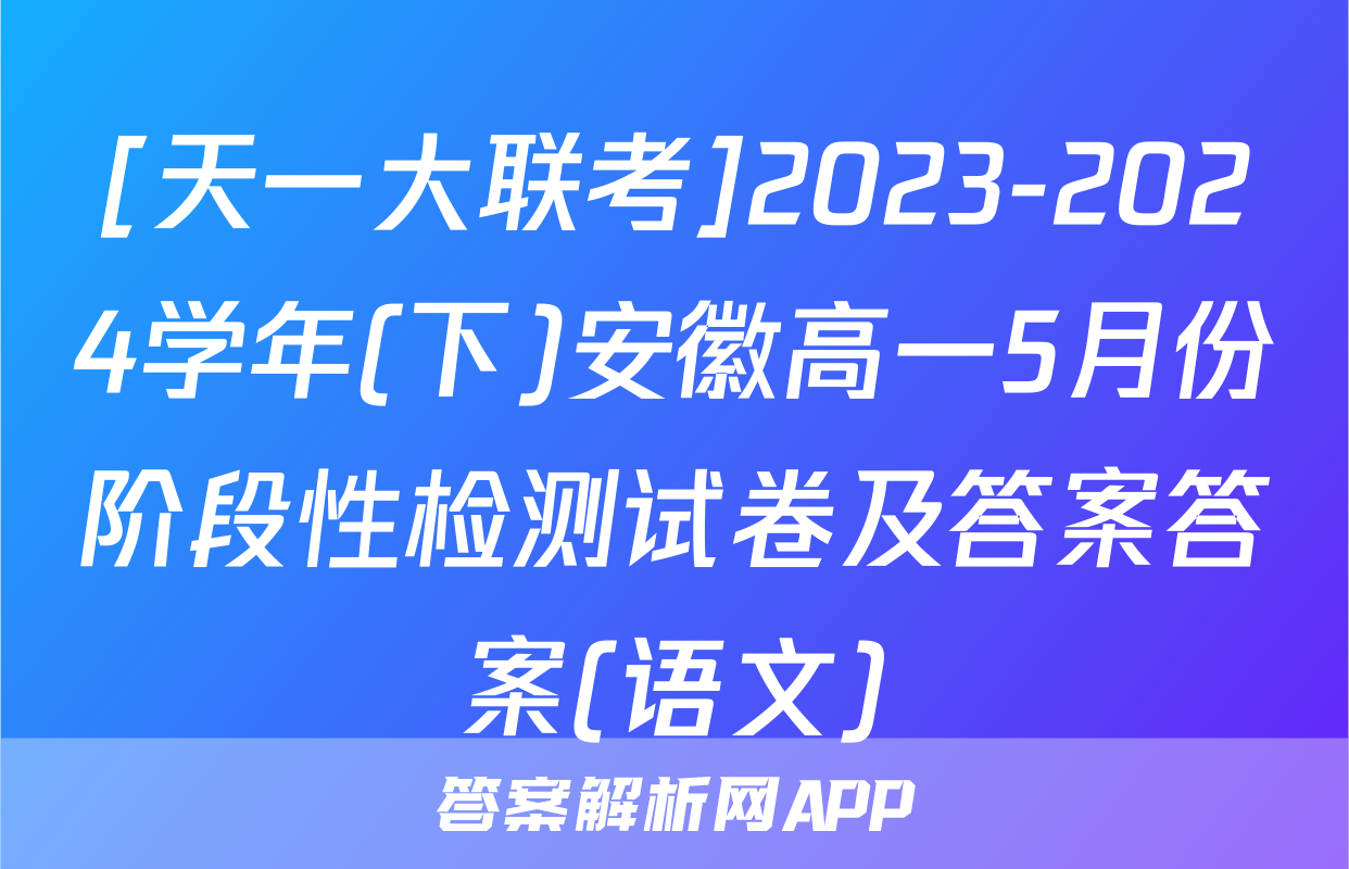 [天一大联考]2023-2024学年(下)安徽高一5月份阶段性检测试卷及答案答案(语文)