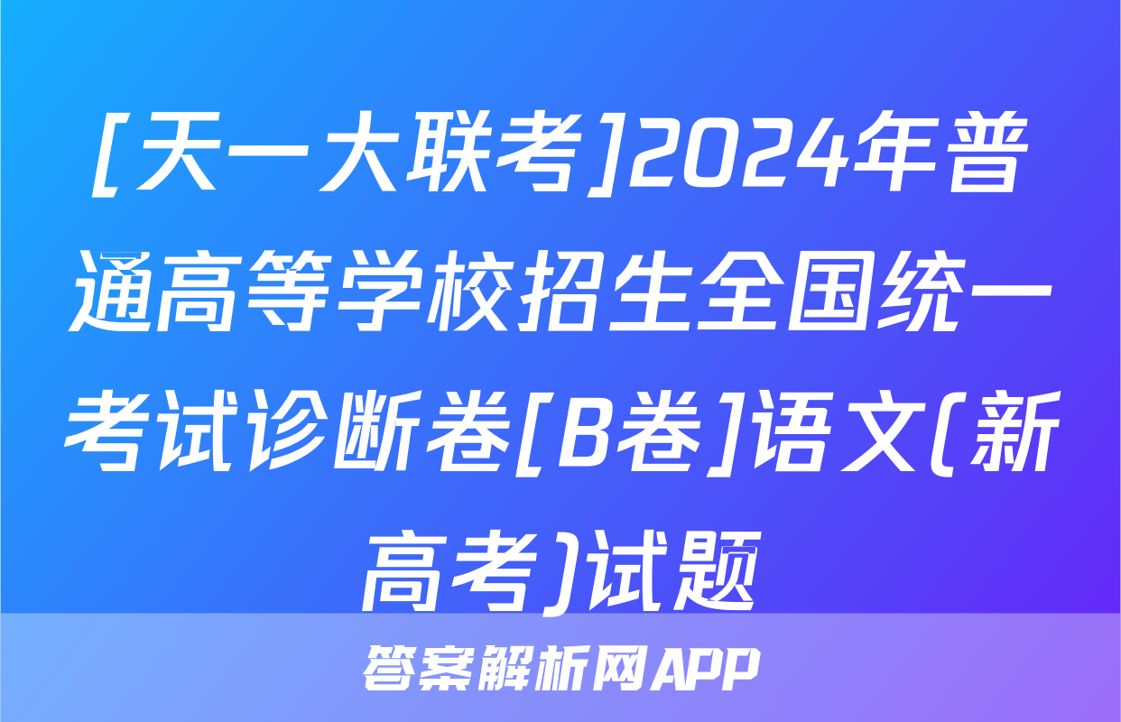 [天一大联考]2024年普通高等学校招生全国统一考试诊断卷[B卷]语文(新高考)试题