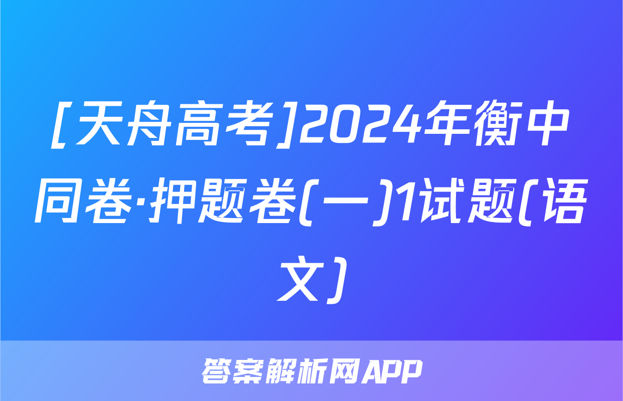 [天舟高考]2024年衡中同卷·押题卷(一)1试题(语文)