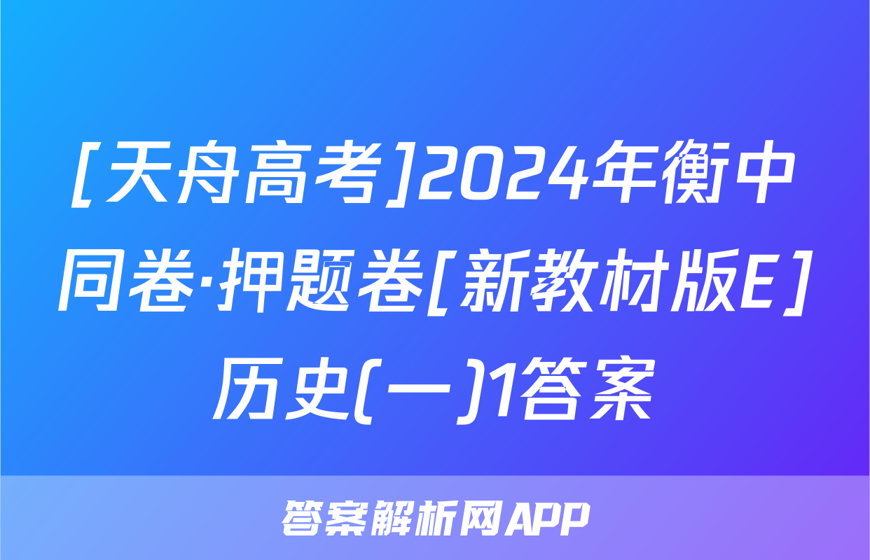[天舟高考]2024年衡中同卷·押题卷[新教材版E]历史(一)1答案