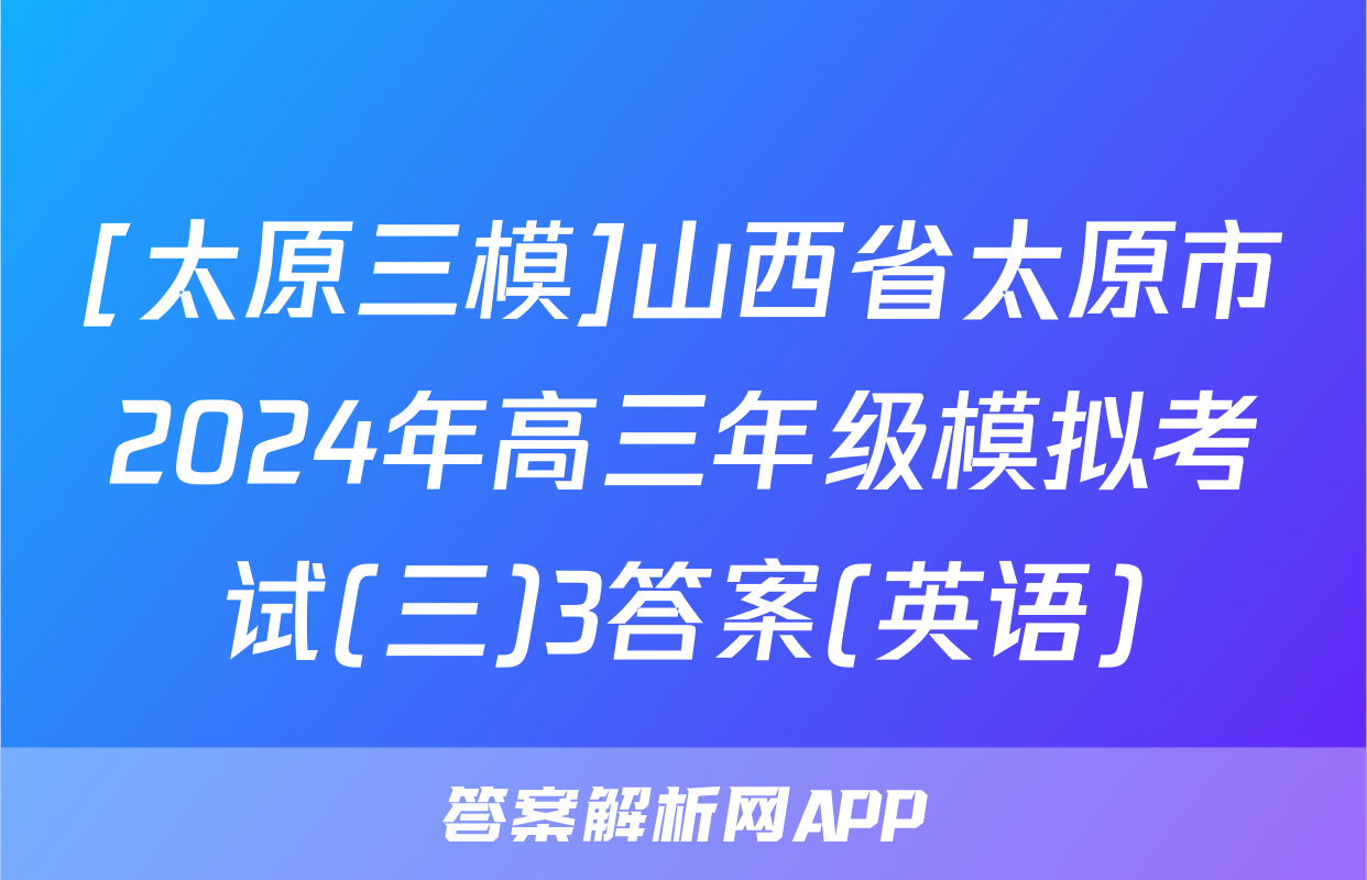 [太原三模]山西省太原市2024年高三年级模拟考试(三)3答案(英语)