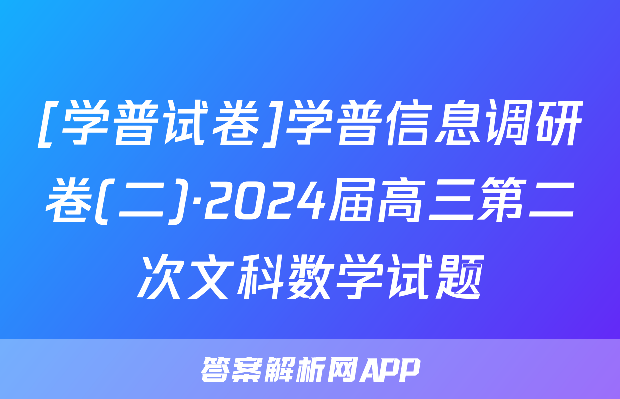 [学普试卷]学普信息调研卷(二)·2024届高三第二次文科数学试题