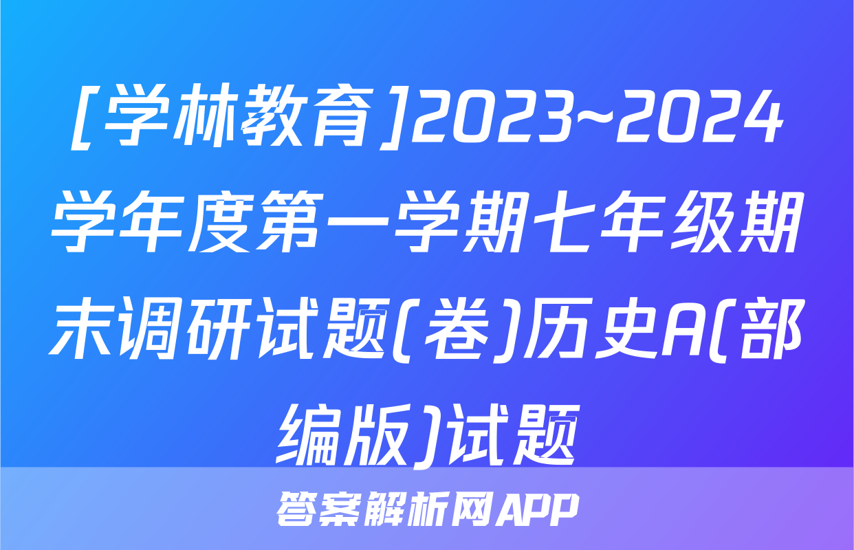[学林教育]2023~2024学年度第一学期七年级期末调研试题(卷)历史A(部编版)试题
