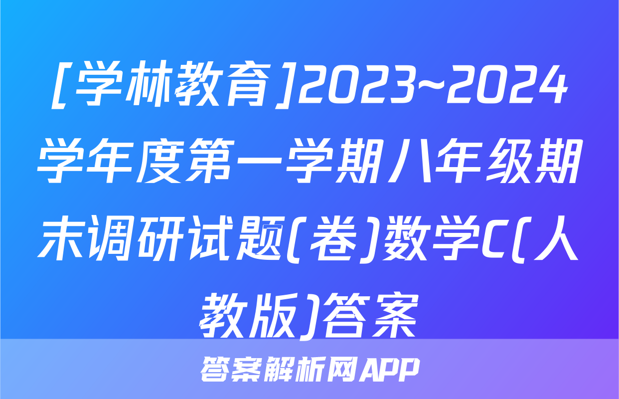 [学林教育]2023~2024学年度第一学期八年级期末调研试题(卷)数学C(人教版)答案