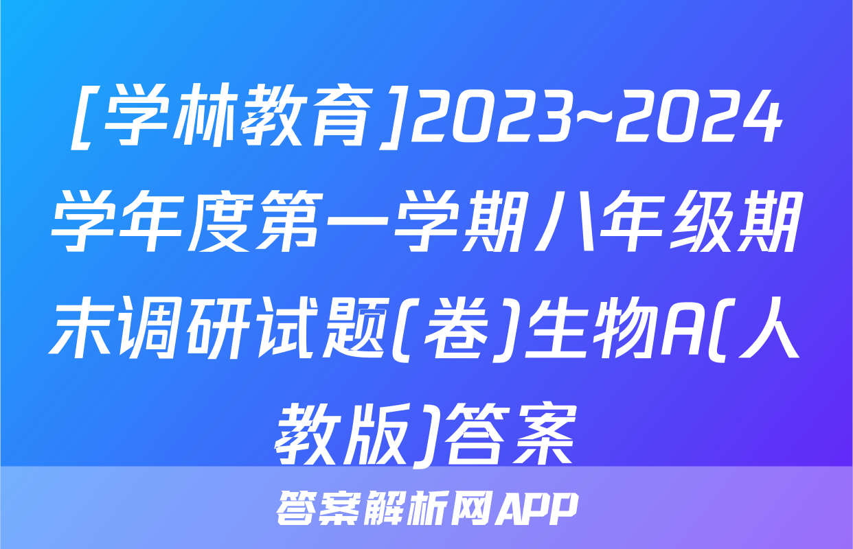 [学林教育]2023~2024学年度第一学期八年级期末调研试题(卷)生物A(人教版)答案