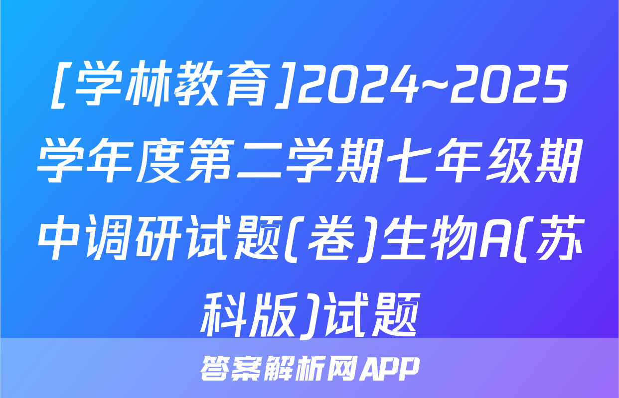 [学林教育]2024~2025学年度第二学期七年级期中调研试题(卷)生物A(苏科版)试题