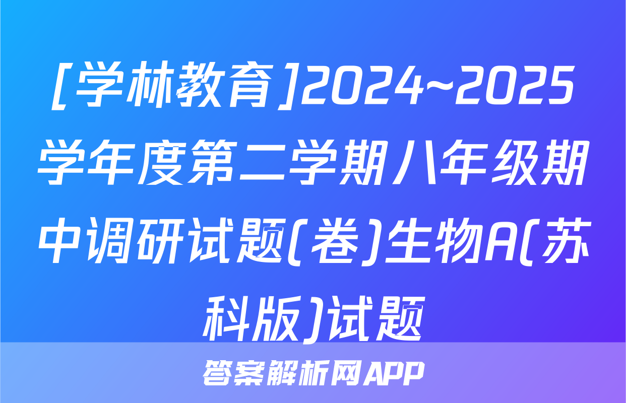 [学林教育]2024~2025学年度第二学期八年级期中调研试题(卷)生物A(苏科版)试题