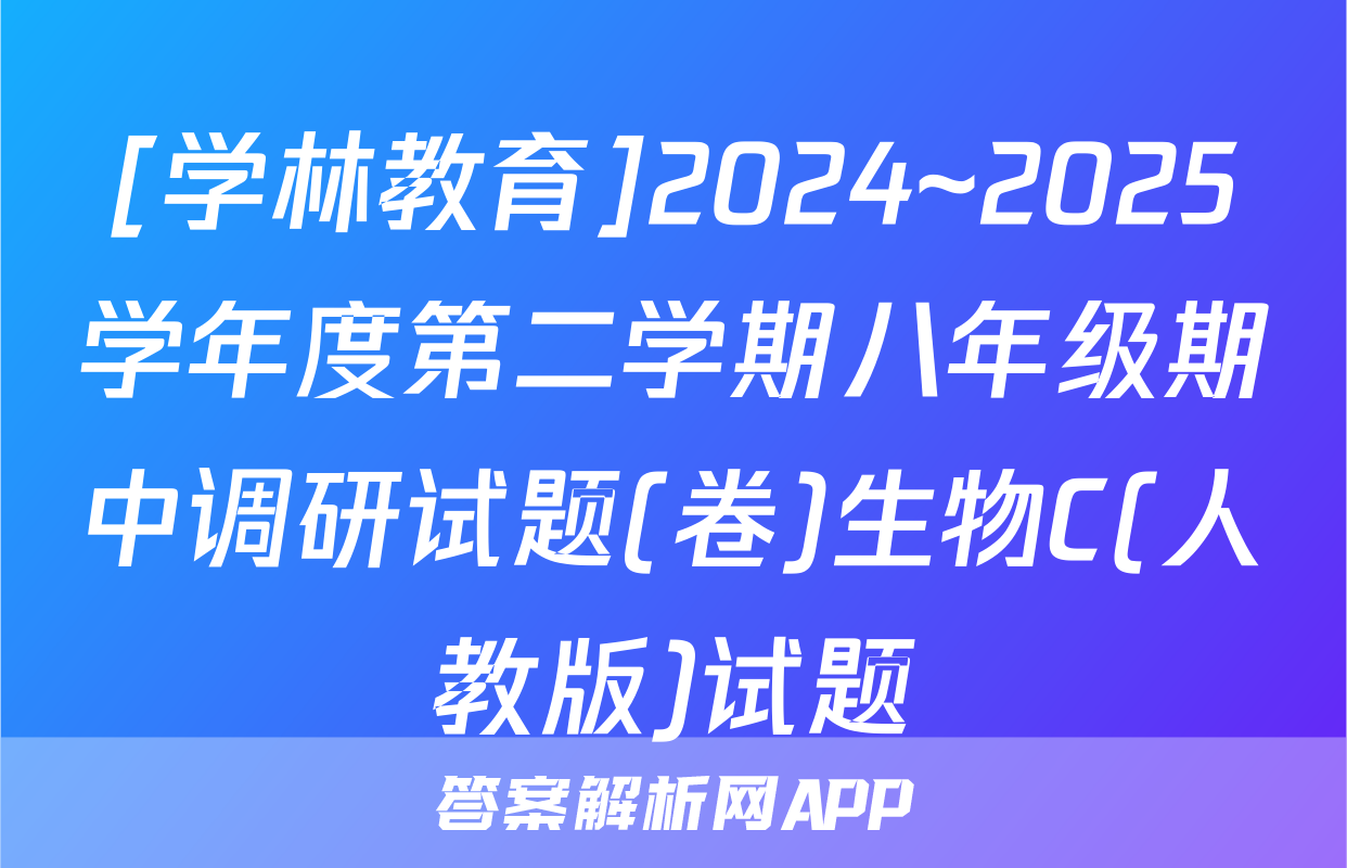 [学林教育]2024~2025学年度第二学期八年级期中调研试题(卷)生物C(人教版)试题