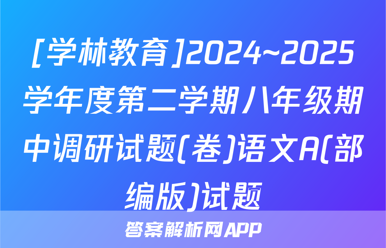 [学林教育]2024~2025学年度第二学期八年级期中调研试题(卷)语文A(部编版)试题