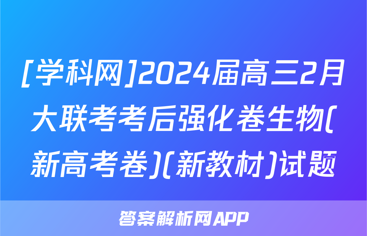 [学科网]2024届高三2月大联考考后强化卷生物(新高考卷)(新教材)试题