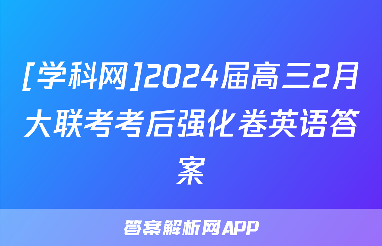 [学科网]2024届高三2月大联考考后强化卷英语答案