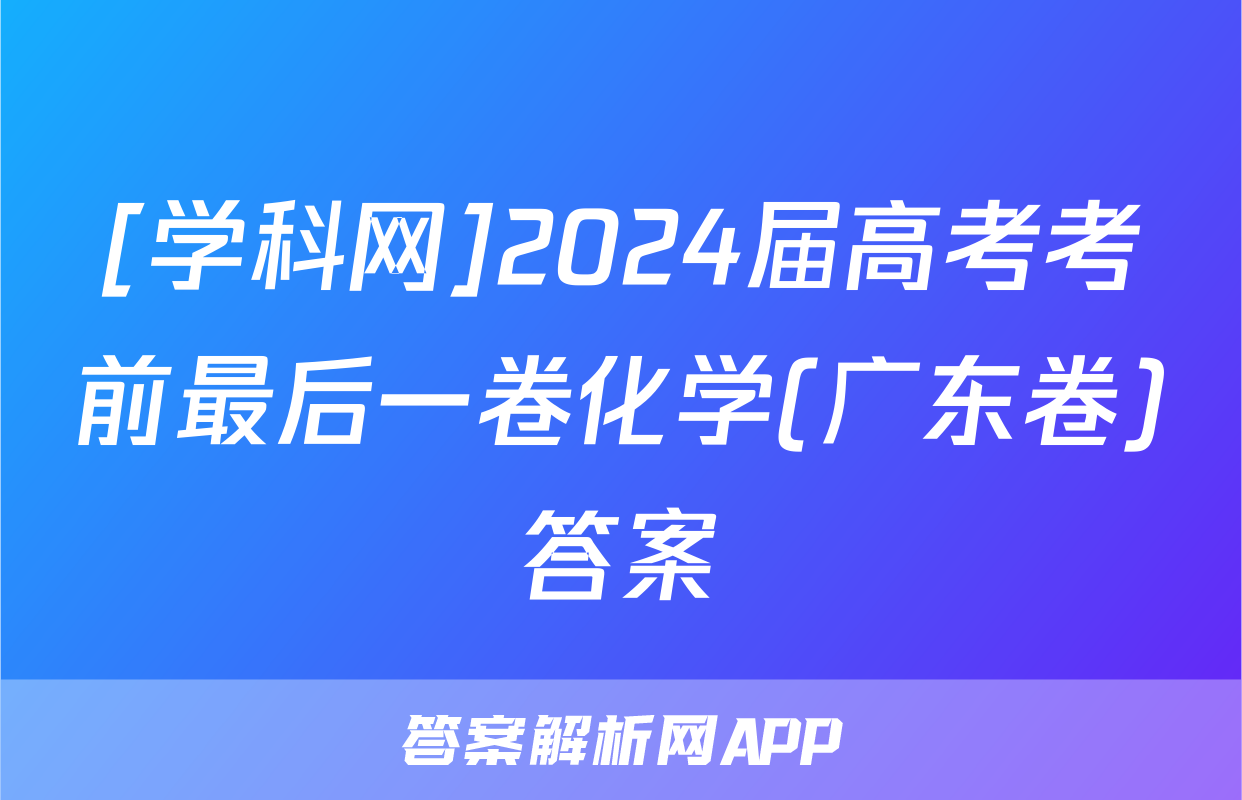 [学科网]2024届高考考前最后一卷化学(广东卷)答案
